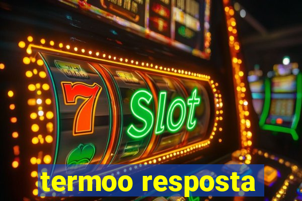 termoo resposta